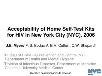 Acceptability of Home Self-Test Kits  for HIV in New York City (NYC), 2006 J.E. Myers 1,2 , S.