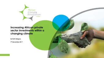Increasing African private  sector investments within a  changing climate  By Ruth Ndegwa 7 th