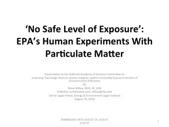 No Safe Level of Exposure:  EPAs Human Experiments With  Par=culate Ma@er  Presenta(on to