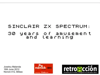 SINCLAIR ZX SPECTRUM:  30 years of amusement  and learning  Josetxu Malanda  16th June 2012  Nonick