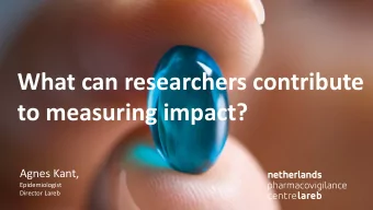 What can researchers contribute  to measuring impact?  Agnes Kant,  Epidemiologist  Director Lareb