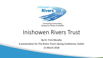 Inishowen Rivers Trust  By Dr. Trish Murphy  A presentation for The Rivers Trusts Spring