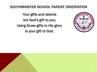 SOUTHMINSTER SCHOOL PARENT ORIENTATION  Your  r gi  gifts and t  d talen  ents  s are Gods gift