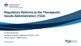 Regulatory Reforms at the Therapeutic  Goods Administration (TGA)  Dr Mark McDonald  Assistant
