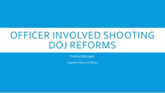 OFFICER INVOLVED SHOOTING  DOJ REFORMS  Finding Manager:  Captain Alexa OBrien  10.1  THE SFPD