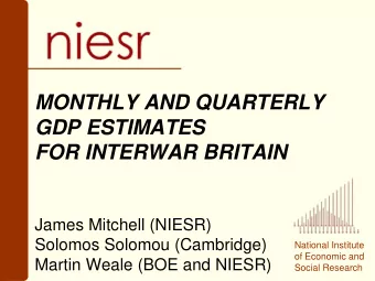 MONTHLY AND QUARTERLY  GDP ESTIMATES  FOR INTERWAR BRITAIN  James Mitchell (NIESR)  Solomos Solomou
