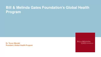 Bill &amp; Melinda Gates Foundations Global Health  Program  Dr. Trevor Mundel  President,