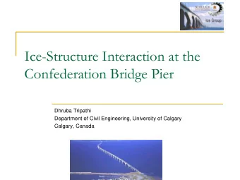 Ice-Structure Interaction at the  Confederation Bridge Pier  Dhruba Tripathi  Department of Civil