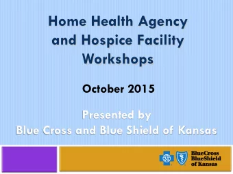 Home Health Agency  and Hospice Facility  Workshops  October 2015  Presented by  Blue Cross and