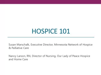 HOSPICE 101  Susan Marschalk, Executive Director, Minnesota Network of Hospice  &amp; Palliative
