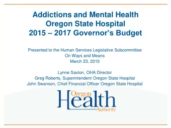 Addictions and Mental Health  Oregon State Hospital 2015  2017 Governors Budget  Presented to