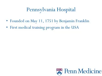 Pennsylvania Hospital  Founded on May 11, 1751 by Benjamin Franklin  First medical training