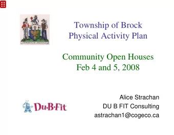 Township of Brock  Physical Activity Plan  Community Open Houses  Feb 4 and 5, 2008  Alice Strachan