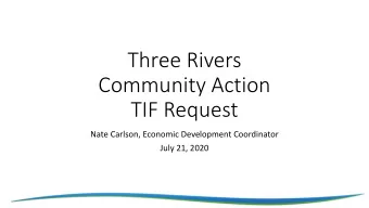 Three Rivers  Community Action  TIF Request  Nate Carlson, Economic Development Coordinator  July