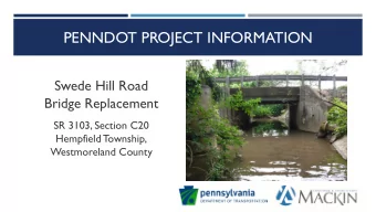 PENNDOT PROJECT INFORMATION  Swede Hill Road  Bridge Replacement  SR 3103, Section C20  Hempfield