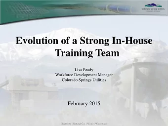 Evolution of a Strong In-House  Training Team  Lisa Brady  Workforce Development Manager  Colorado