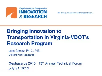 Bringing Innovation to  Transportation in Virginia-VDOTs  Research Program  Jose Gomez, Ph.D.,