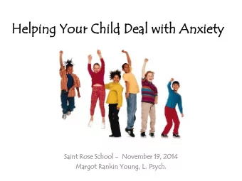 He  Helpi  ping  ng Your  r Child  ild Dea  eal  l with  h Anxi  xiety  ety  Saint  int Rose School