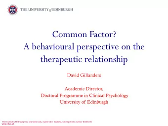 Common Factor?  A behavioural perspective on the  therapeutic relationship  David Gillanders
