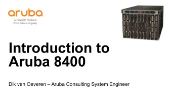 Introduction to  Aruba 8400  Dik van Oeveren  Aruba Consulting System Engineer  8400  Hardware