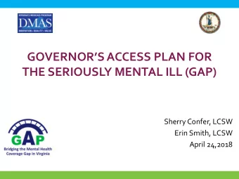 GOVERNORS ACCESS PLAN FOR  THE SERIOUSLY MENTAL ILL (GAP)  Sherry Confer, LCSW  Erin Smith, LCSW