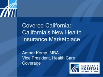 Californias New Health  Insurance Marketplace  Amber Kemp, MBA  Vice President, Health Care