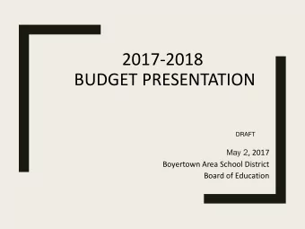 2017-2018  BUDGET PRESENTATION  DRAFT May 2 , 2017  Boyertown Area School District  Board of
