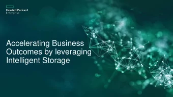 Accelerating Business  Outcomes by leveraging  Intelligent Storage  Nimble Storage 101: The Early