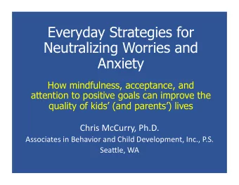 Everyday Strategies for  Neutralizing Worries and  Anxiety  How mindfulness, acceptance, and