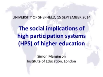The social implications of  high participation systems  (HPS) of higher education  Simon Marginson