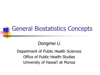 General Biostatistics Concepts  Dongmei Li  Department of Public Health Sciences  Office of Public