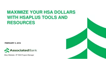 MAXIMIZE YOUR HSA DOLLARS  WITH HSAPLUS TOOLS AND  RESOURCES  FEBRUARY 5, 2018  Mary Wettstein, VP