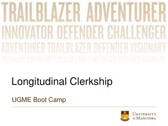 Longitudinal Clerkship  UGME Boot Camp  Outline of Presentation   What is a Longitudinal