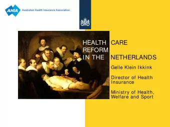 HEALTH  CARE  REFORM  IN THE   NETHERLANDS  Gelle Klein Ikkink  Director of Health  Insurance
