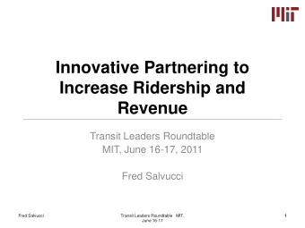 Innovative Partnering to  Increase Ridership and  Revenue  Transit Leaders Roundtable  MIT, June