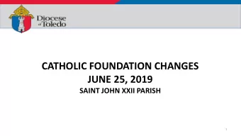 CATHOLIC FOUNDATION CHANGES  JUNE 25, 2019  SAINT JOHN XXII PARISH  1  MEETING AGENDA  Opening