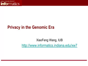 Privacy in the Genomic Era  XiaoFeng Wang, IUB  http://www.informatics.indiana.edu/xw7  Genomic