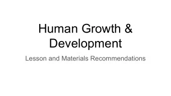 Human Growth &amp;  Development  Lesson and Materials Recommendations  Where we are in journey: