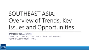 Overview of Trends, Key  Issues and Opportunities  RAMESH SUBRAMANIAM  DIRECTOR GENERAL | SOUTHEAST