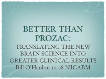BETTER THAN  PROZAC:  TRANSLATING THE NEW  BRAIN SCIENCE INTO  GREATER CLINICAL RESULTS  Bill