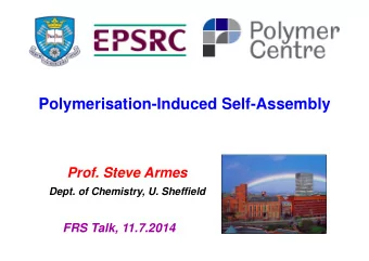 Polymerisation-Induced Self-Assembly  Prof. Steve Armes  Dept. of Chemistry, U. Sheffield  FRS