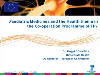 Paediatric Medicines and the Health theme in  the Co-operation Programme of FP7  Dr. Fergal