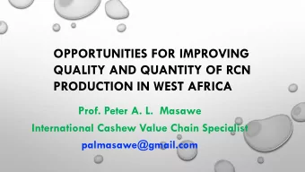 OPPORTUNITIES FOR IMPROVING  QUALITY AND QUANTITY OF RCN  PRODUCTION IN WEST AFRICA  Prof. Peter A.