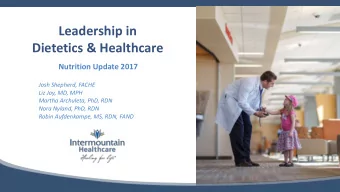 Leadership in  Dietetics &amp; Healthcare  Nutrition Update 2017  Josh Shepherd, FACHE  Liz Joy,