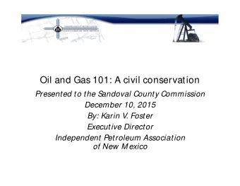 Oil and Gas 101: A civil conservation  Presented to the S  andoval County Commission  December 10,
