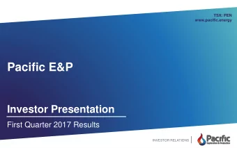 Pacific E&amp;P  Investor Presentation  First Quarter 2017 Results  INVESTOR RELATIONS  ADVISORIES