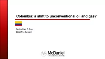 Colombia: a shift to unconventional oil and gas?  Derrick Dao, P. Eng.  ddao@mcdan.com  McDaniel