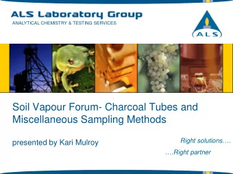 Soil Vapour Forum- Charcoal Tubes and  Miscellaneous Sampling Methods  Right solutions.
