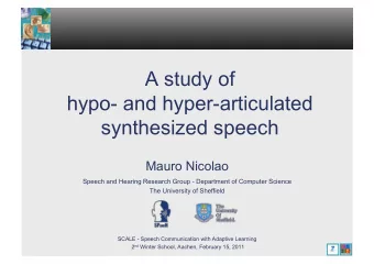 A study of  hypo- and hyper-articulated  synthesized speech  Mauro Nicolao  Speech and Hearing