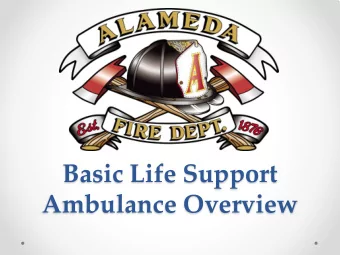Basic Life Support  Ambulance Overview  Mission Statement  T  he  Ala me da  F  ire  De pa rtme nt